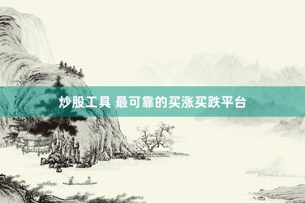 炒股工具 最可靠的买涨买跌平台