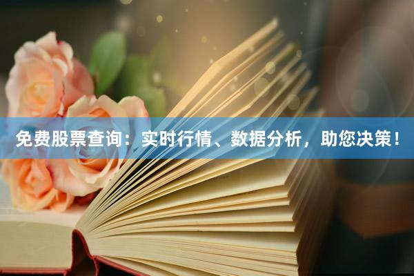 免费股票查询：实时行情、数据分析，助您决策！