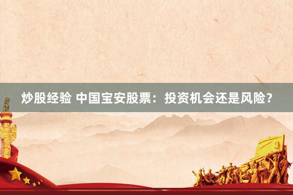 炒股经验 中国宝安股票：投资机会还是风险？